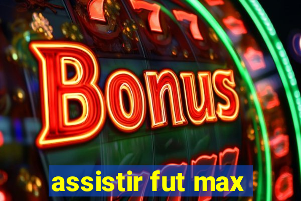 assistir fut max